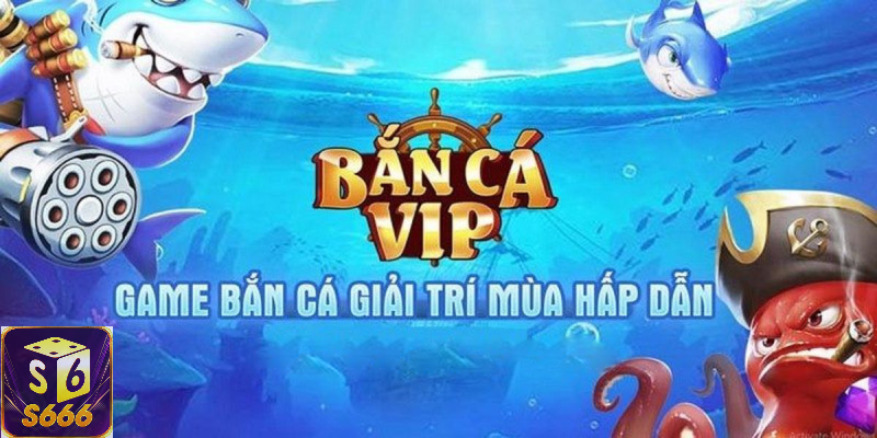 S666 - Nền tảng bắn cá vip uy tín và chất lượng hàng đầu