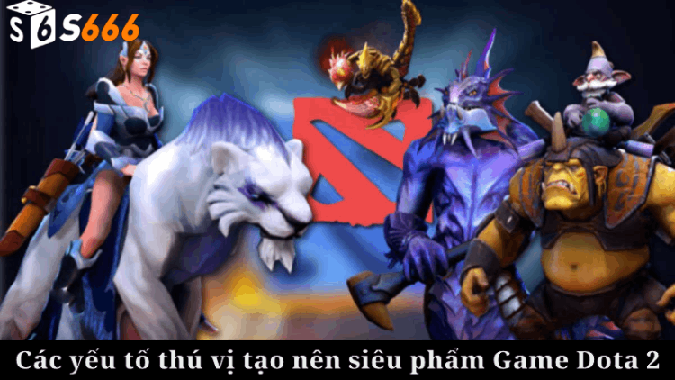 Các yếu tố thú vị tạo nên siêu phẩm game Dota 2.